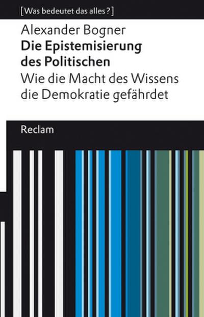 Die Epistemisierung des Politischen. Wie die Macht des Wissens die Demokratie gefährdet. [Was bedeutet das alles?]