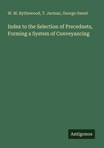 Index to the Selection of Precednets, Forming a System of Conveyancing