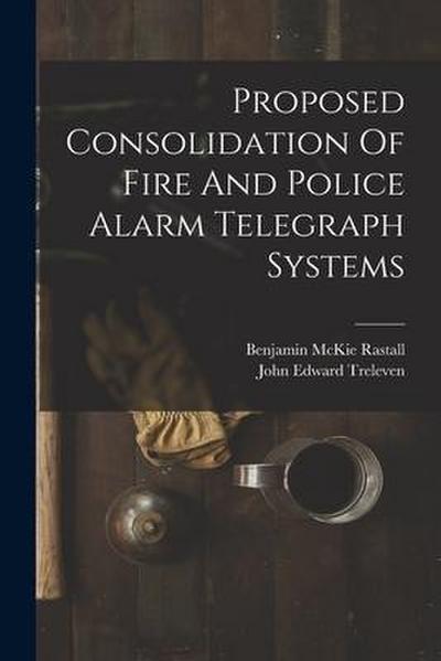 Proposed Consolidation Of Fire And Police Alarm Telegraph Systems