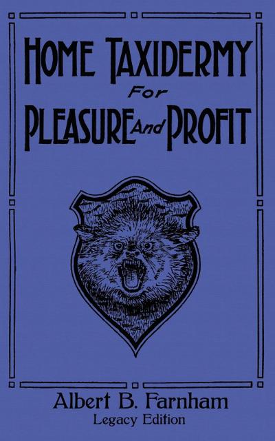 Home Taxidermy For Pleasure And Profit (Legacy Edition)