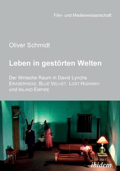 Leben in gestörten Welten. Der filmische Raum in David Lynchs Eraserhead, Blue Velvet, Lost Highway und Inland Empire