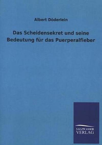 Das Scheidensekret und seine Bedeutung für das Puerperalfieber - Albert Döderlein
