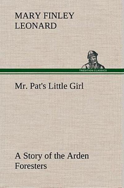 Mr. Pat’s Little Girl A Story of the Arden Foresters