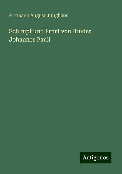 Junghans, H: Schimpf und Ernst von Bruder Johannes Pauli
