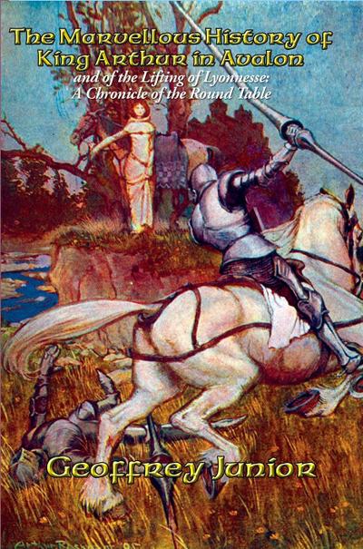 The Marvellous History of King Arthur in Avalon and of the Lifting of Lyonnesse