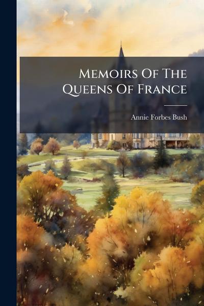 Memoirs Of The Queens Of France