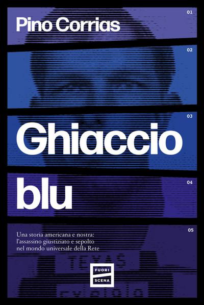 Ghiaccio blu. Una storia americana e nostra: l’assassino giustiziato e sepolto nel mondo universale della rete