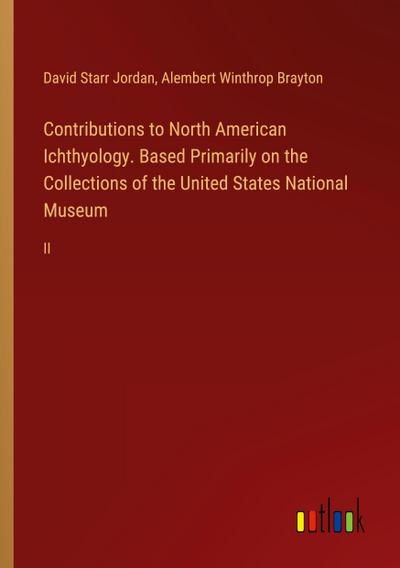 Contributions to North American Ichthyology. Based Primarily on the Collections of the United States National Museum