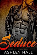 Seduce: A Dark Bad Boy Romance (Hidden Lust Trilogy, #3)