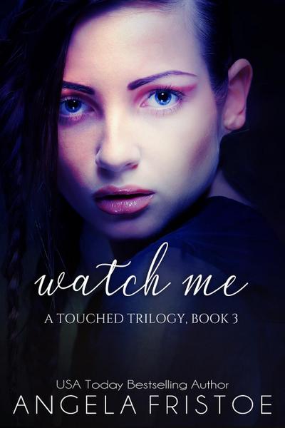 Watch Me (A Touched Trilogy, #3)