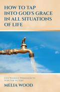 HOW TO TAP INTO GOD’S GRACE IN ALL SITUATIONS OF LIFE