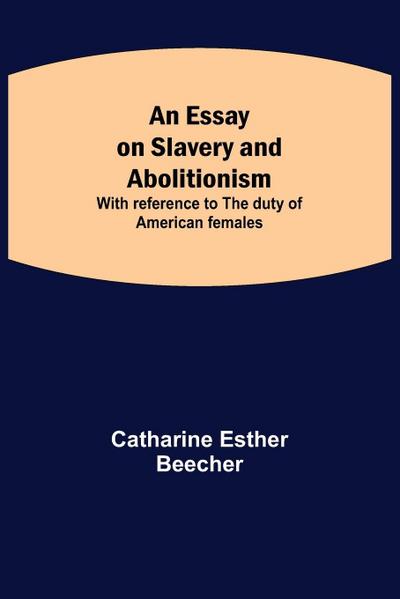 An Essay On Slavery And Abolitionism; With Reference To The Duty Of American Females