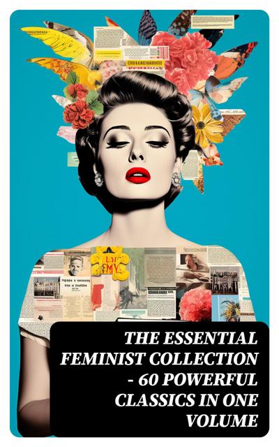 The Essential Feminist Collection - 60 Powerful Classics in One Volume