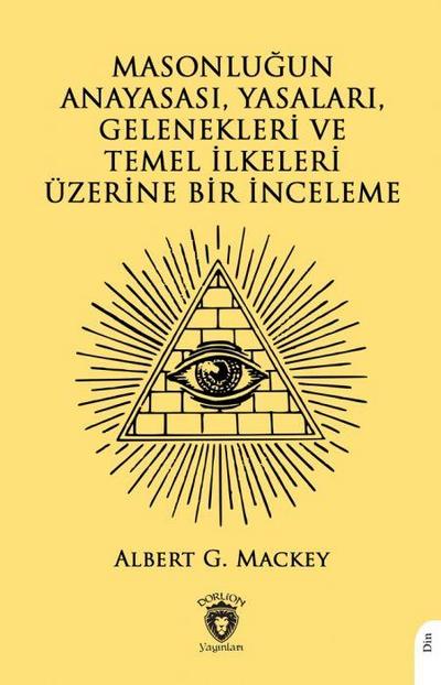 Masonlugun Anayasasi, Yasalari, Gelenekleri Ve Temel Ilkeleri Üzerine Bir Inceleme