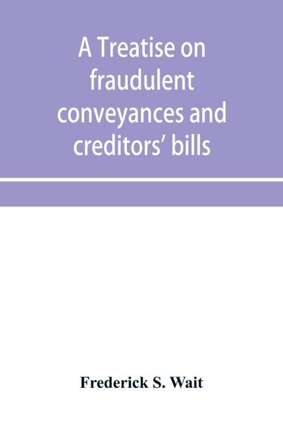 A treatise on fraudulent conveyances and creditors’ bills