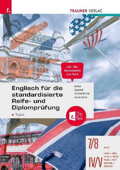 Englisch für die standardisierte Reife- und Diplomprüfung - Topics 7/8 AHS, IV-V HAK/HTL/HLW/HLM/HLK/HLT/BAFEP/BASOP + TRAUNER-DigiBox