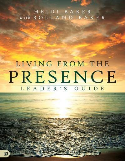 Living from the Presence Leader’s Guide: Principles for Walking in the Overflow of God’s Supernatural Power