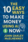 The 10 Easy Ways to Earn Money with AI NOW