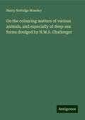 On the colouring matters of various animals, and especially of deep-sea forms dredged by H.M.S. Challenger