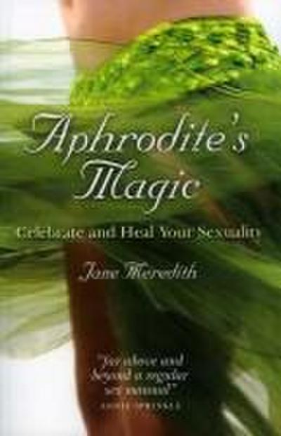 Aphrodite`s Magic - Celebrate and Heal Your Sexuality