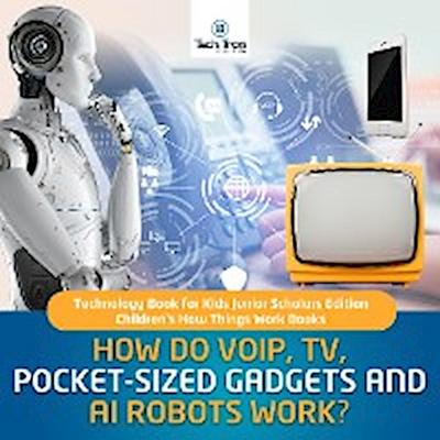 How Do VOIP, TV, Pocket-Sized Gadgets and AI Robots Work? | Technology Book for Kids Junior Scholars Edition | Children’s How Things Work Books