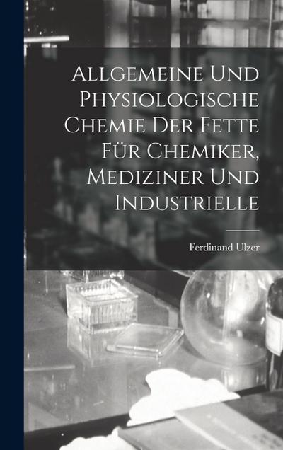 Allgemeine und Physiologische Chemie der Fette für Chemiker, Mediziner und Industrielle