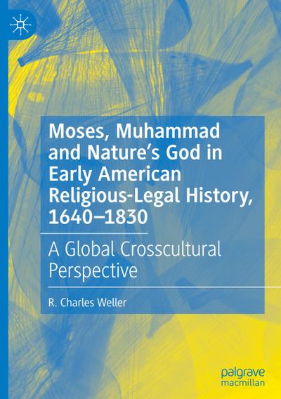 Moses, Muhammad and Nature’s God in Early American Religious-Legal History, 1640-1830
