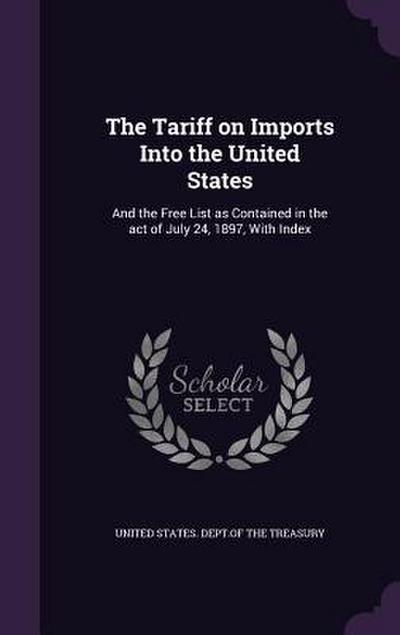 The Tariff on Imports Into the United States: And the Free List as Contained in the act of July 24, 1897, With Index