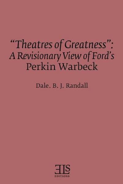 "Theatres of Greatness": A Revisionary View of Ford’s Perkin Warbeck