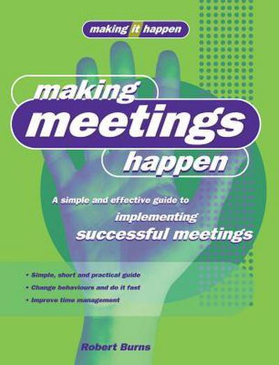 Making Meetings Happen: A Simple and Effective Guide to Implementing Successful Meetings