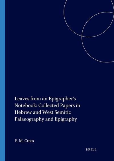 Leaves from an Epigrapher’s Notebook: Collected Papers in Hebrew and West Semitic Palaeography and Epigraphy