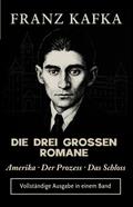 FRANZ KAFKA DIE DREI GROSSEN ROMANE Amerika · Der Prozess · Das Schloss