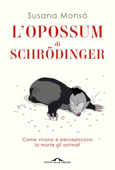 L’ opossum di Schrödinger. Come vivono e percepiscono la morte gli animali