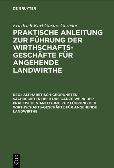 Alphabetisch-geordnetes Sachregister über das ganze Werk der practischen Anleitung zur Führung der Wirthschafts-Geschäfte für angehende Landwirthe