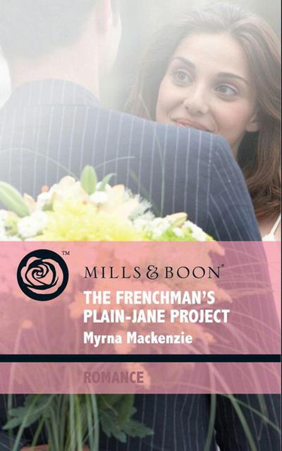 The Frenchman’s Plain-Jane Project (Mills & Boon Romance) (In Her Shoes..., Book 3)