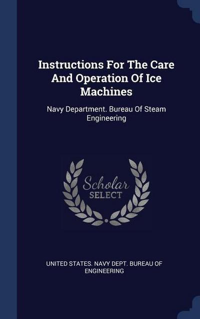 Instructions For The Care And Operation Of Ice Machines: Navy Department. Bureau Of Steam Engineering