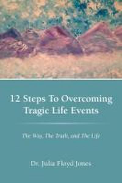 12 Steps to Overcoming Tragic Life Events