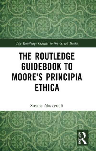 The Routledge Guidebook to Moore’s Principia Ethica