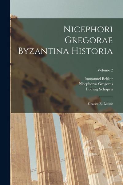 Nicephori Gregorae Byzantina Historia: Graece Et Latine; Volume 2