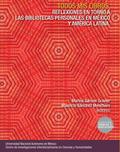 Todos mis libros. Reflexiones en torno a las bibliotecas personales en México y América Latina