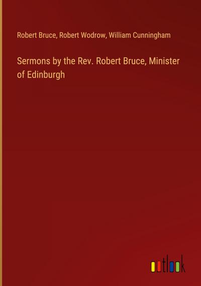 Sermons by the Rev. Robert Bruce, Minister of Edinburgh