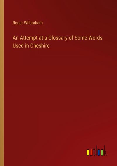 An Attempt at a Glossary of Some Words Used in Cheshire