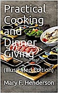 Practical Cooking and Dinner Giving / A Treatise Containing Practical Instructions in Cooking; / in the Combination and Serving of Dishes; and in the / Fashionable Modes of Entertaining at Breakfast, Lunch, and / Dinner