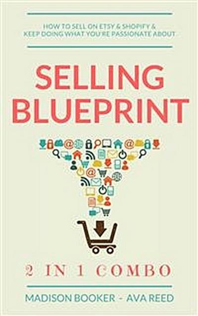 Selling Blueprint: 2 in 1 Combo: How To Sell On Etsy & Shopify & Keep Doing What You’re Passionate About