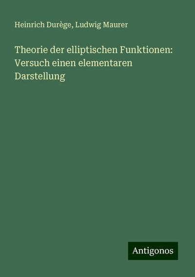 Durège, H: Theorie der elliptischen Funktionen: Versuch eine