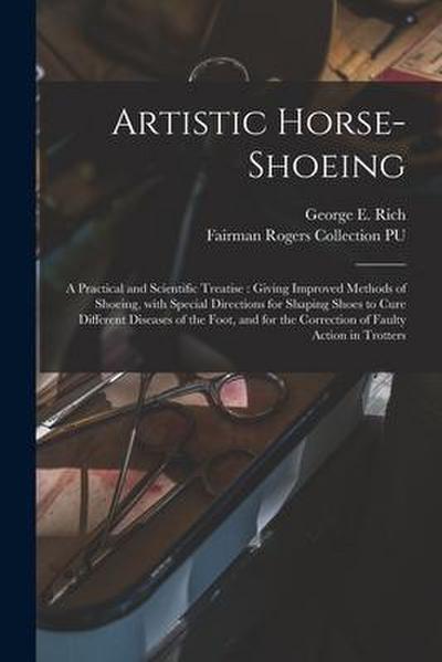 Artistic Horse-shoeing: a Practical and Scientific Treatise: Giving Improved Methods of Shoeing, With Special Directions for Shaping Shoes to