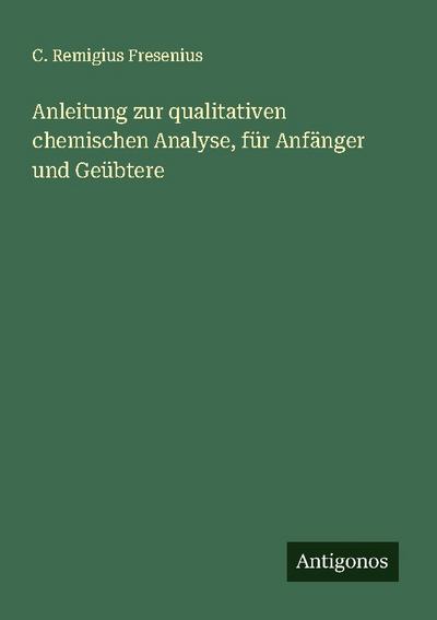 Anleitung zur qualitativen chemischen Analyse, für Anfänger und Geübtere