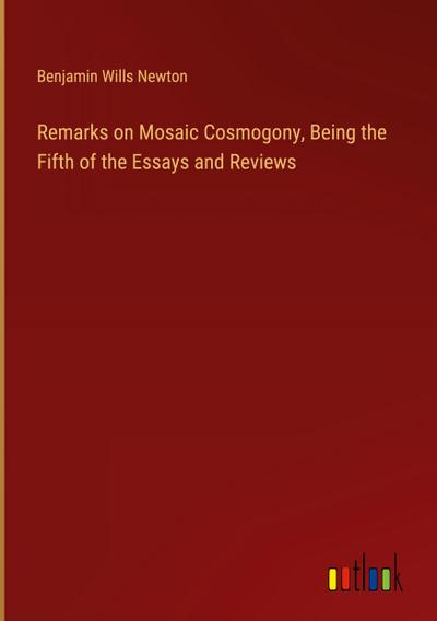 Remarks on Mosaic Cosmogony, Being the Fifth of the Essays and Reviews
