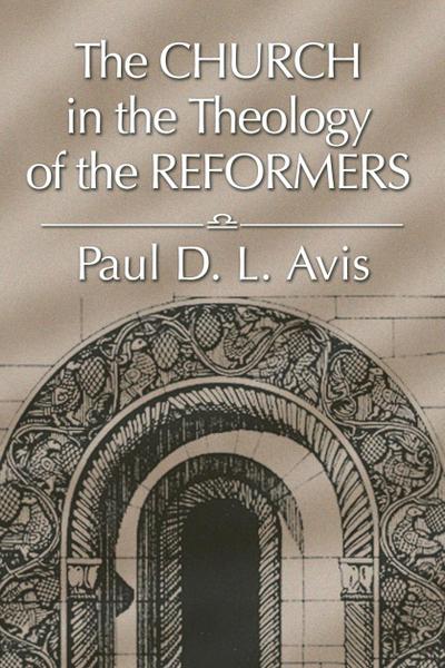The Church in the Theology of the Reformers