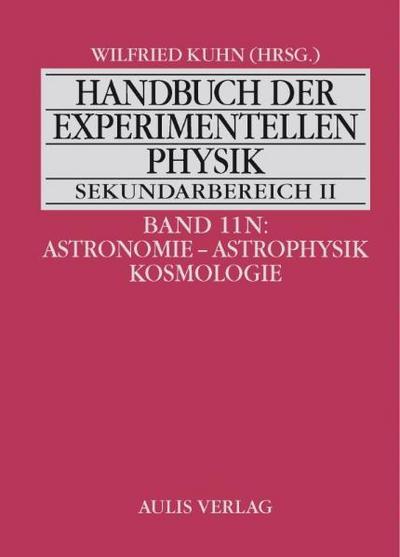 Handbuch der experimentellen Physik. Sekundarstufe II. Ausbildung - Unterricht - Fortbildung: Band 11N: Astronomie - Astrophysik - Kosmologie. Handbuch der experimentellen Physik Sekundarbereich II
